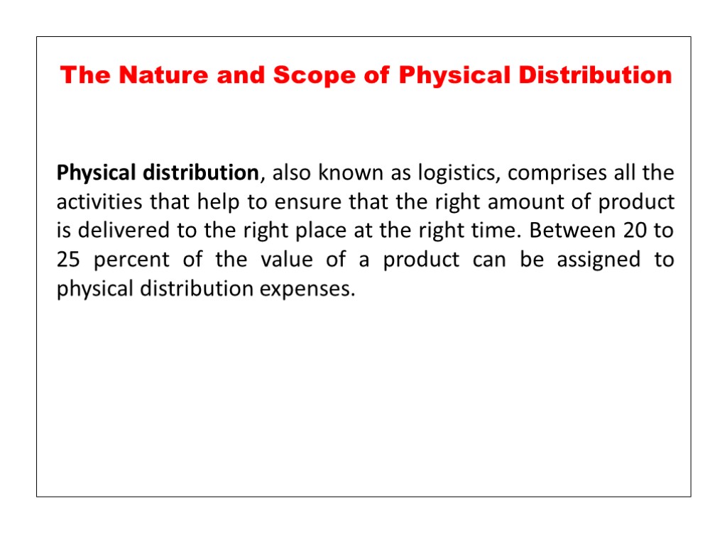 Physical distribution, also known as logistics, comprises all the activities that help to ensure